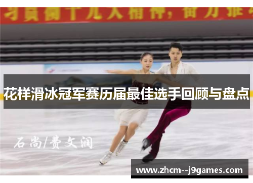 花样滑冰冠军赛历届最佳选手回顾与盘点 花样滑冰冠军赛历届最佳选手回顾与盘点