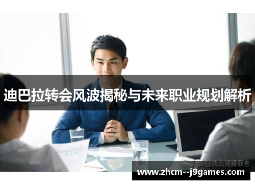 迪巴拉转会风波揭秘与未来职业规划解析