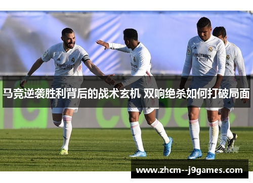 马竞逆袭胜利背后的战术玄机 双响绝杀如何打破局面 马竞逆袭胜利背后的战术玄机 双响绝杀如何打破局面