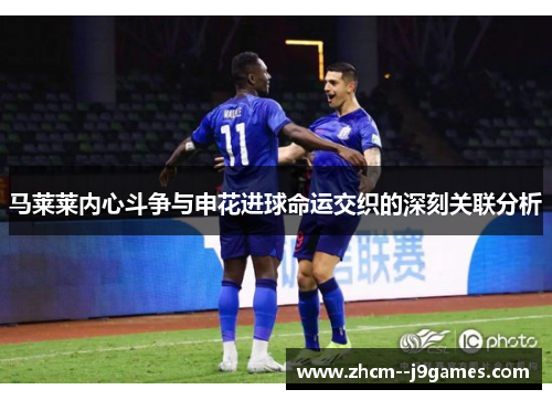 马莱莱内心斗争与申花进球命运交织的深刻关联分析