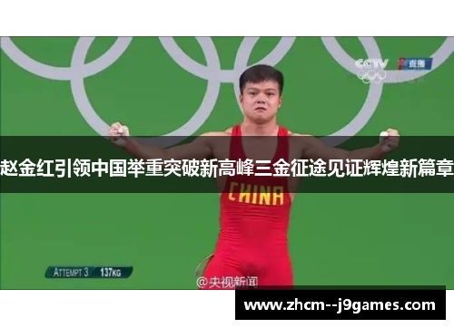 赵金红引领中国举重突破新高峰三金征途见证辉煌新篇章