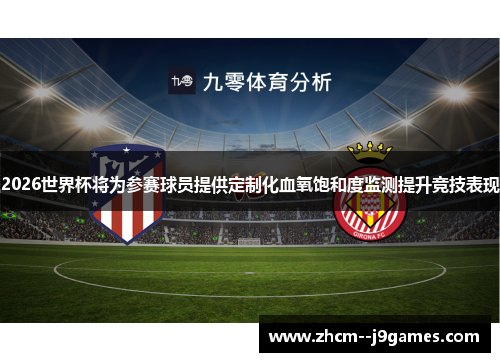 2026世界杯将为参赛球员提供定制化血氧饱和度监测提升竞技表现